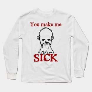 You Make Me Sick Long Sleeve T-Shirt